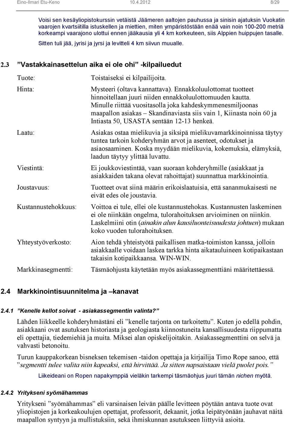 metriä korkeampi vaarajono ulottui ennen jääkausia yli 4 km korkeuteen, siis Alppien huippujen tasalle. Sitten tuli jää, jyrisi ja jyrsi ja levitteli 4 km siivun muualle. 2.