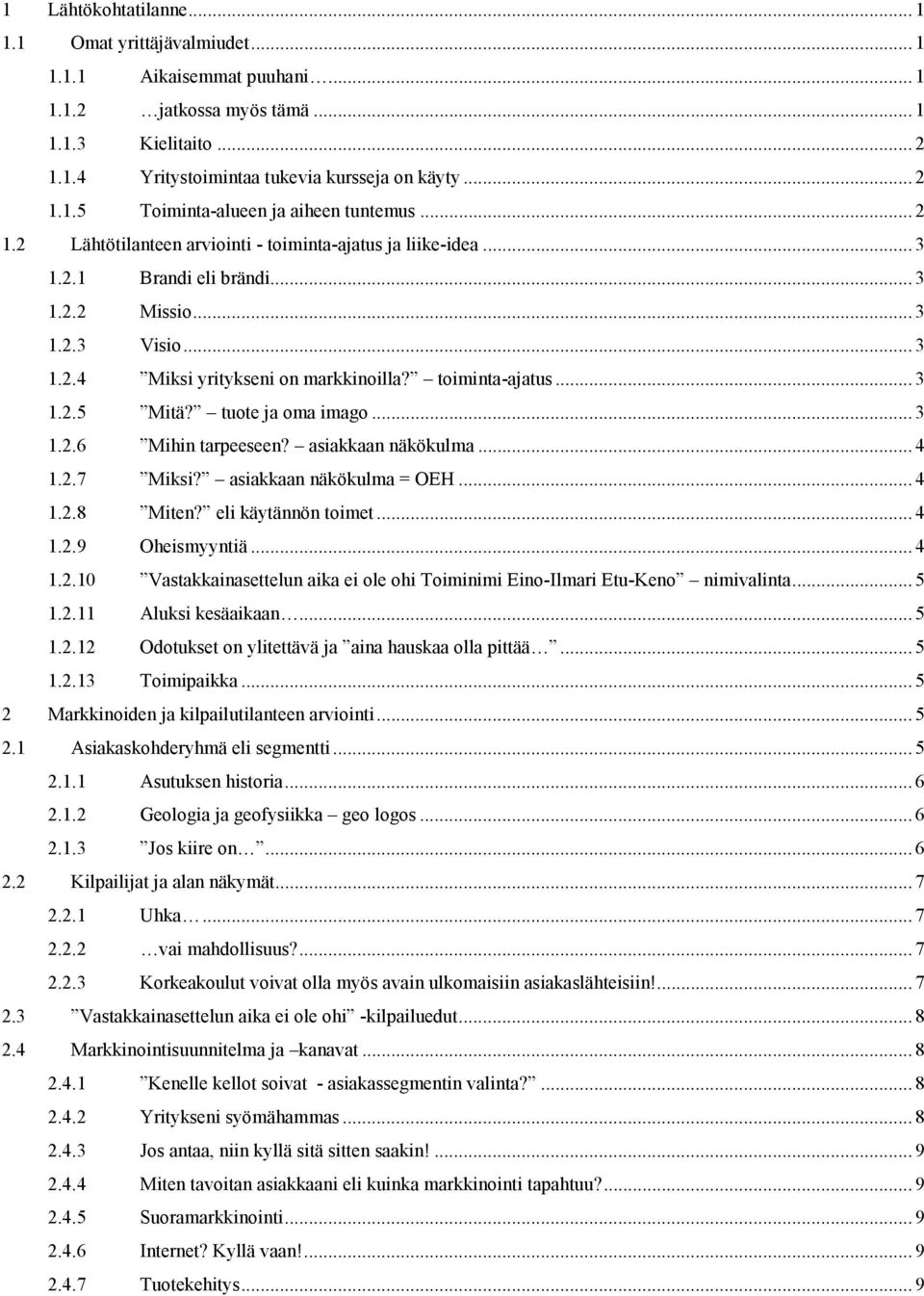 tuote ja oma imago...3 1.2.6 Mihin tarpeeseen? asiakkaan näkökulma...4 1.2.7 Miksi? asiakkaan näkökulma = OEH...4 1.2.8 Miten? eli käytännön toimet...4 1.2.9 Oheismyyntiä...4 1.2.10 Vastakkainasettelun aika ei ole ohi Toiminimi Eino-Ilmari Etu-Keno nimivalinta.