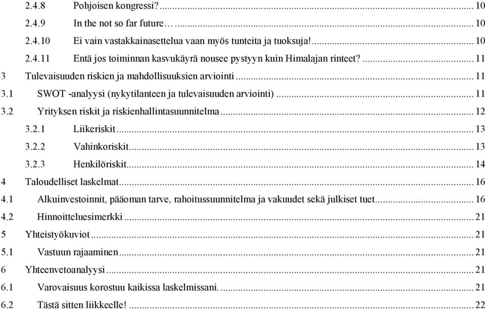 ..13 3.2.2 Vahinkoriskit...13 3.2.3 Henkilöriskit...14 4 Taloudelliset laskelmat...16 4.1 Alkuinvestoinnit, pääoman tarve, rahoitussuunnitelma ja vakuudet sekä julkiset tuet...16 4.2 Hinnoitteluesimerkki.