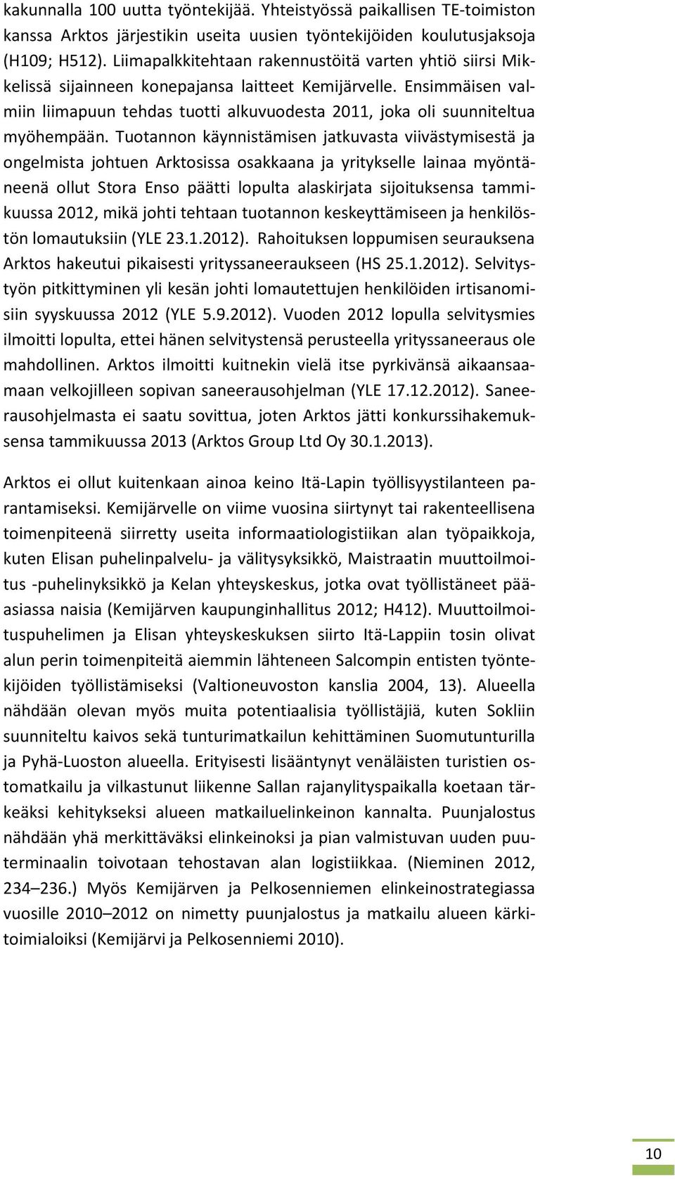 Ensimmäisen valmiin liimapuun tehdas tuotti alkuvuodesta 2011, joka oli suunniteltua myöhempään.