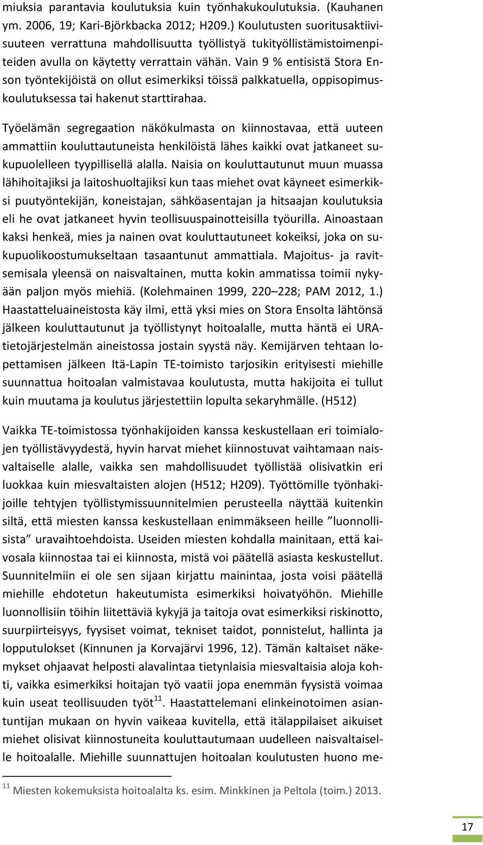 Vain 9 % entisistä Stora Enson työntekijöistä on ollut esimerkiksi töissä palkkatuella, oppisopimuskoulutuksessa tai hakenut starttirahaa.