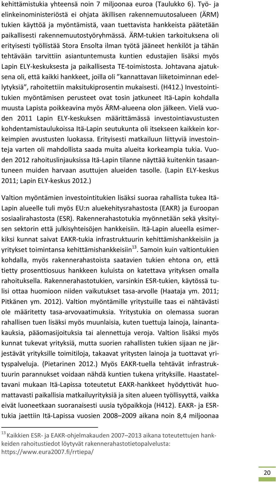 ÄRM-tukien tarkoituksena oli erityisesti työllistää Stora Ensolta ilman työtä jääneet henkilöt ja tähän tehtävään tarvittiin asiantuntemusta kuntien edustajien lisäksi myös Lapin ELY-keskuksesta ja