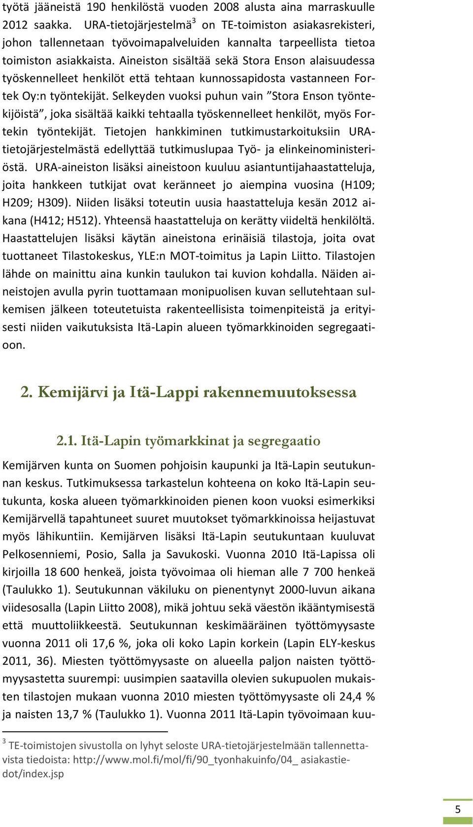 Aineiston sisältää sekä Stora Enson alaisuudessa työskennelleet henkilöt että tehtaan kunnossapidosta vastanneen Fortek Oy:n työntekijät.