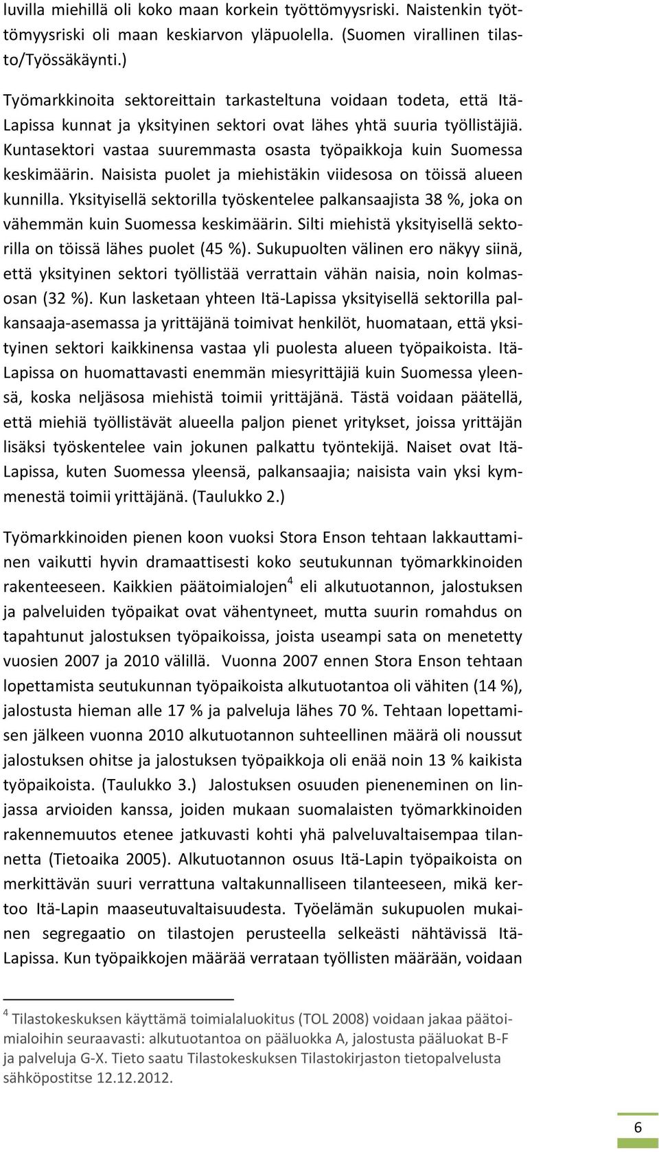 Kuntasektori vastaa suuremmasta osasta työpaikkoja kuin Suomessa keskimäärin. Naisista puolet ja miehistäkin viidesosa on töissä alueen kunnilla.