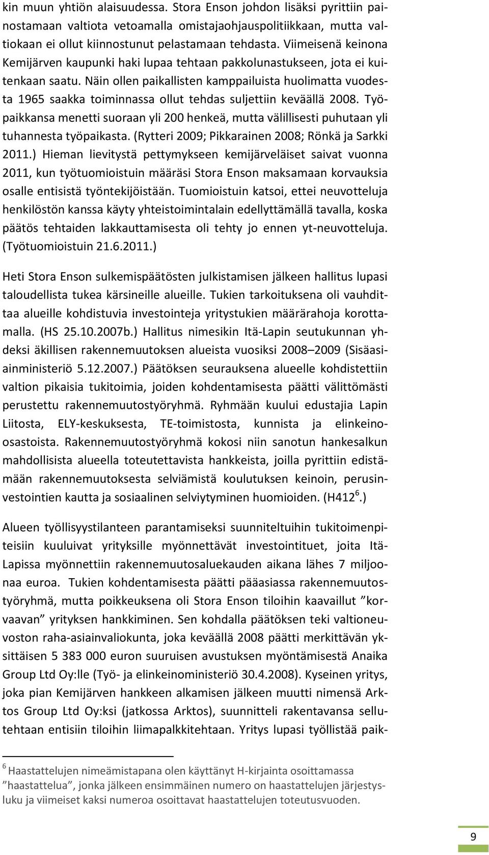 Näin ollen paikallisten kamppailuista huolimatta vuodesta 1965 saakka toiminnassa ollut tehdas suljettiin keväällä 2008.