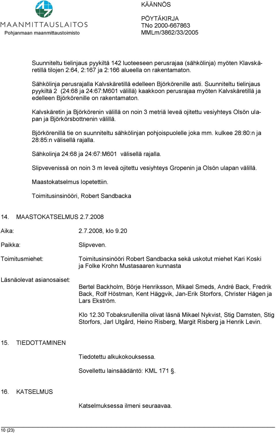 Suunniteltu tielinjaus pyykiltä 2 (24:68 ja 24:67:M601 välillä) kaakkoon perusrajaa myöten Kalvskäretillä ja edelleen Björkörenille on rakentamaton.