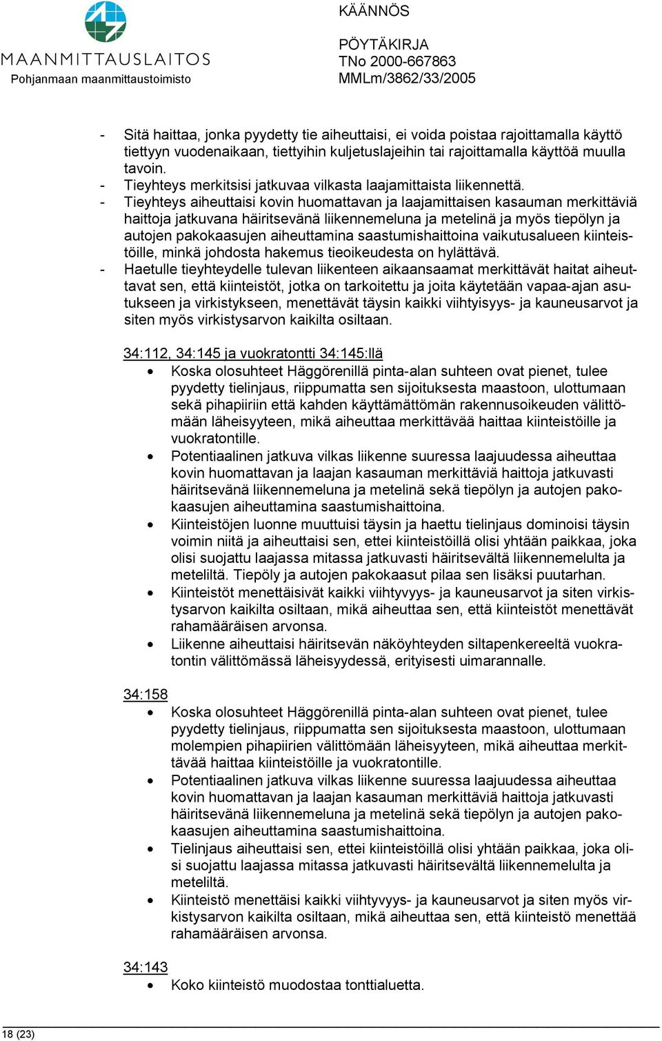 - Tieyhteys aiheuttaisi kovin huomattavan ja laajamittaisen kasauman merkittäviä haittoja jatkuvana häiritsevänä liikennemeluna ja metelinä ja myös tiepölyn ja autojen pakokaasujen aiheuttamina