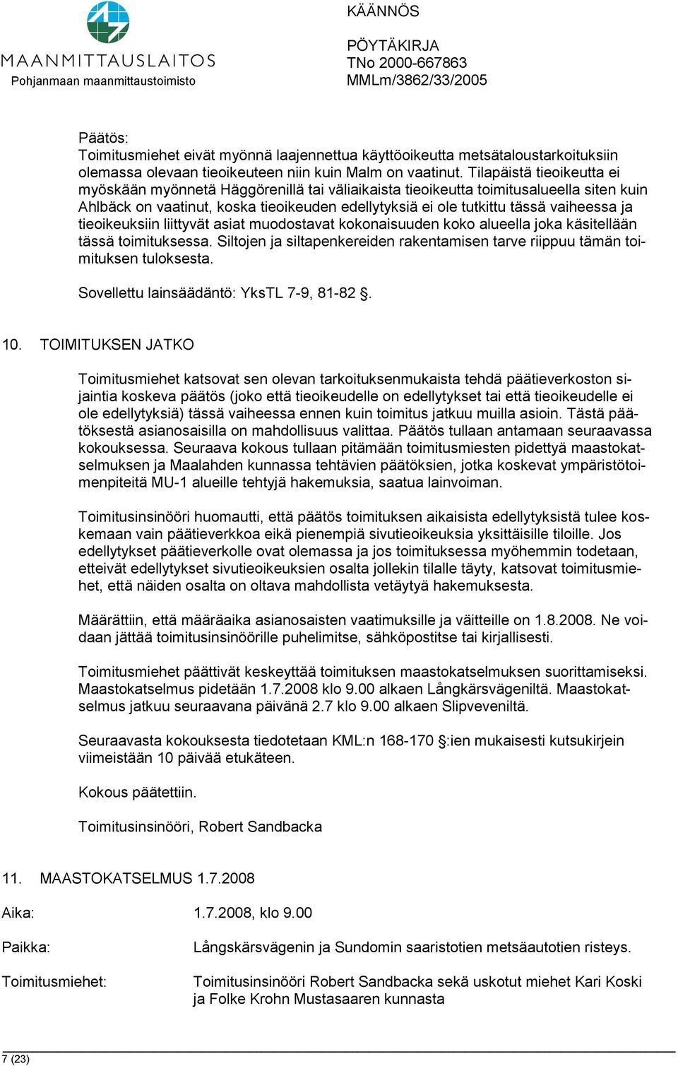 ja tieoikeuksiin liittyvät asiat muodostavat kokonaisuuden koko alueella joka käsitellään tässä toimituksessa. Siltojen ja siltapenkereiden rakentamisen tarve riippuu tämän toimituksen tuloksesta.