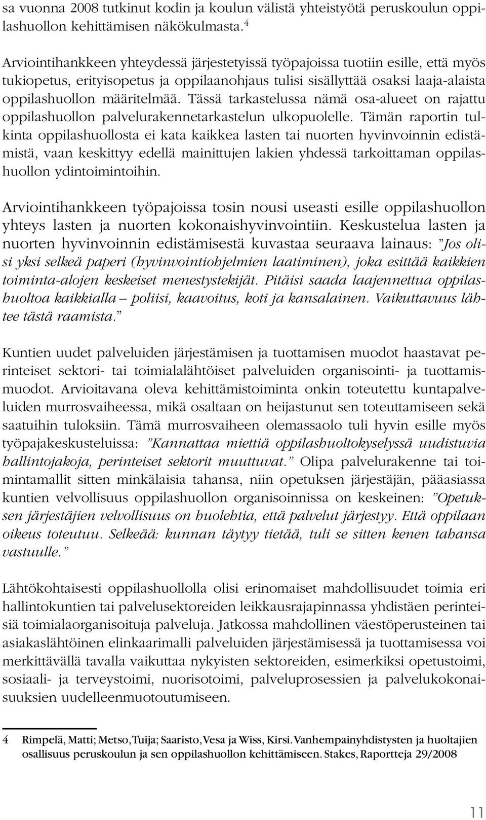 Tässä tarkastelussa nämä osa-alueet on rajattu oppilashuollon palvelurakennetarkastelun ulkopuolelle.