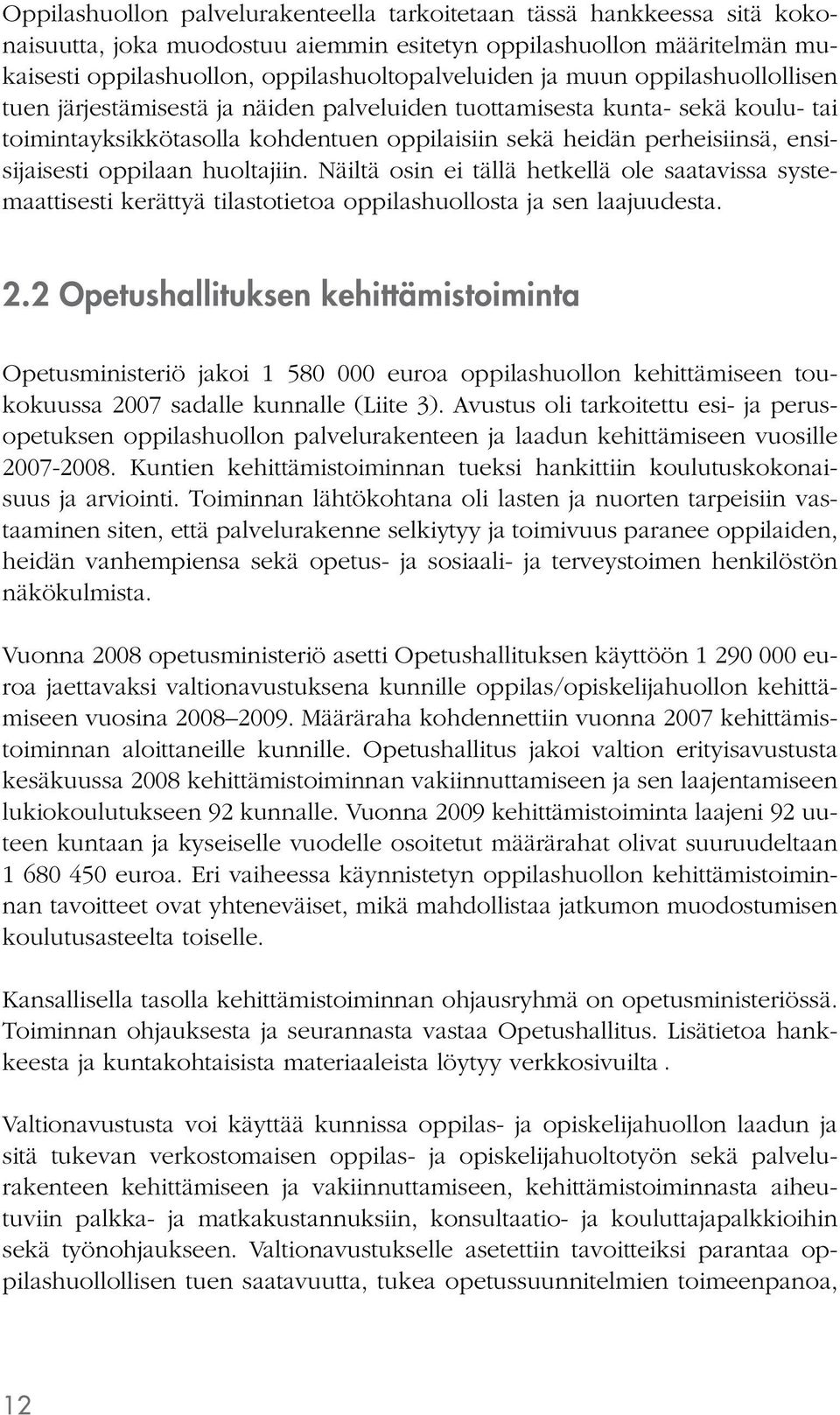 oppilaan huoltajiin. Näiltä osin ei tällä hetkellä ole saatavissa systemaattisesti kerättyä tilastotietoa oppilashuollosta ja sen laajuudesta. 2.