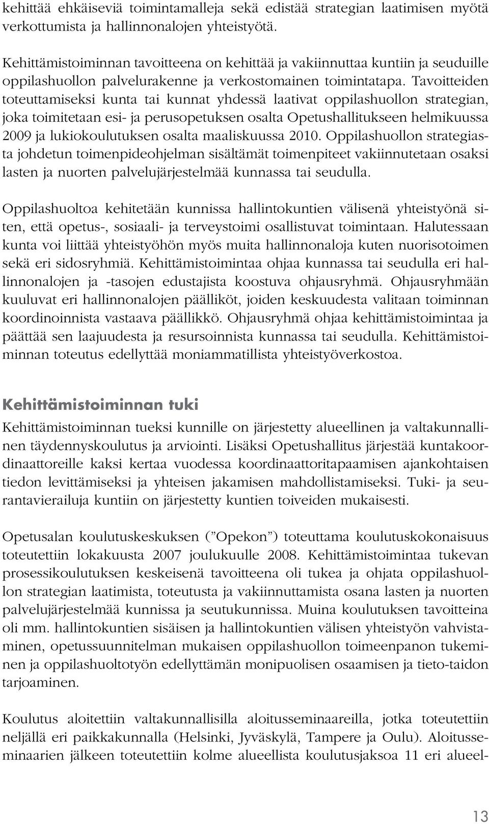 Tavoitteiden toteuttamiseksi kunta tai kunnat yhdessä laativat oppilashuollon strategian, joka toimitetaan esi- ja perusopetuksen osalta Opetushallitukseen helmikuussa 2009 ja lukiokoulutuksen osalta