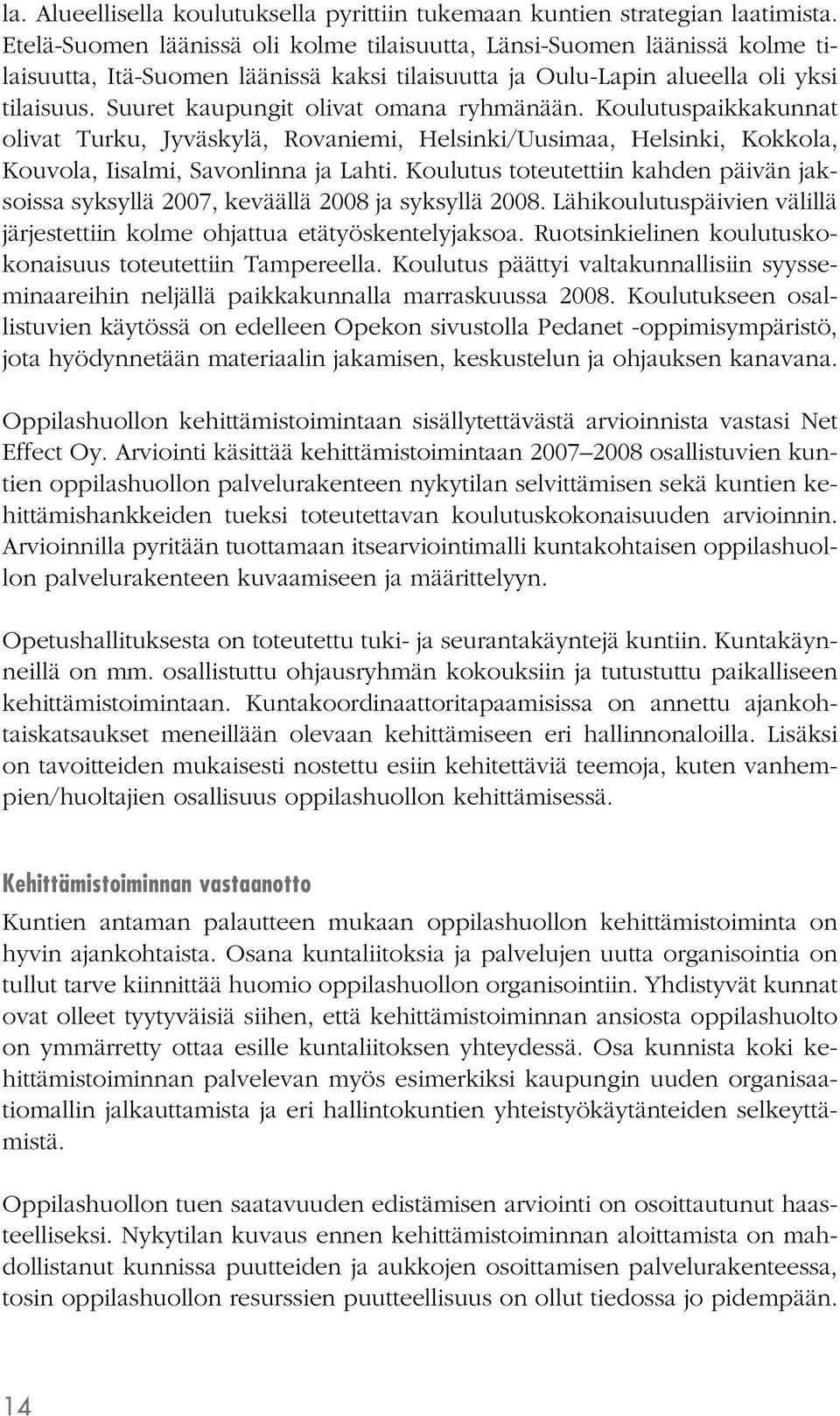 Suuret kaupungit olivat omana ryhmänään. Koulutuspaikkakunnat olivat Turku, Jyväskylä, Rovaniemi, Helsinki/Uusimaa, Helsinki, Kokkola, Kouvola, Iisalmi, Savonlinna ja Lahti.