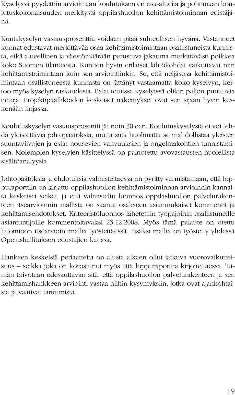 Vastanneet kunnat edustavat merkittävää osaa kehittämistoimintaan osallistuneista kunnista, eikä alueellinen ja väestömäärään perustuva jakauma merkittävästi poikkea koko Suomen tilanteesta.