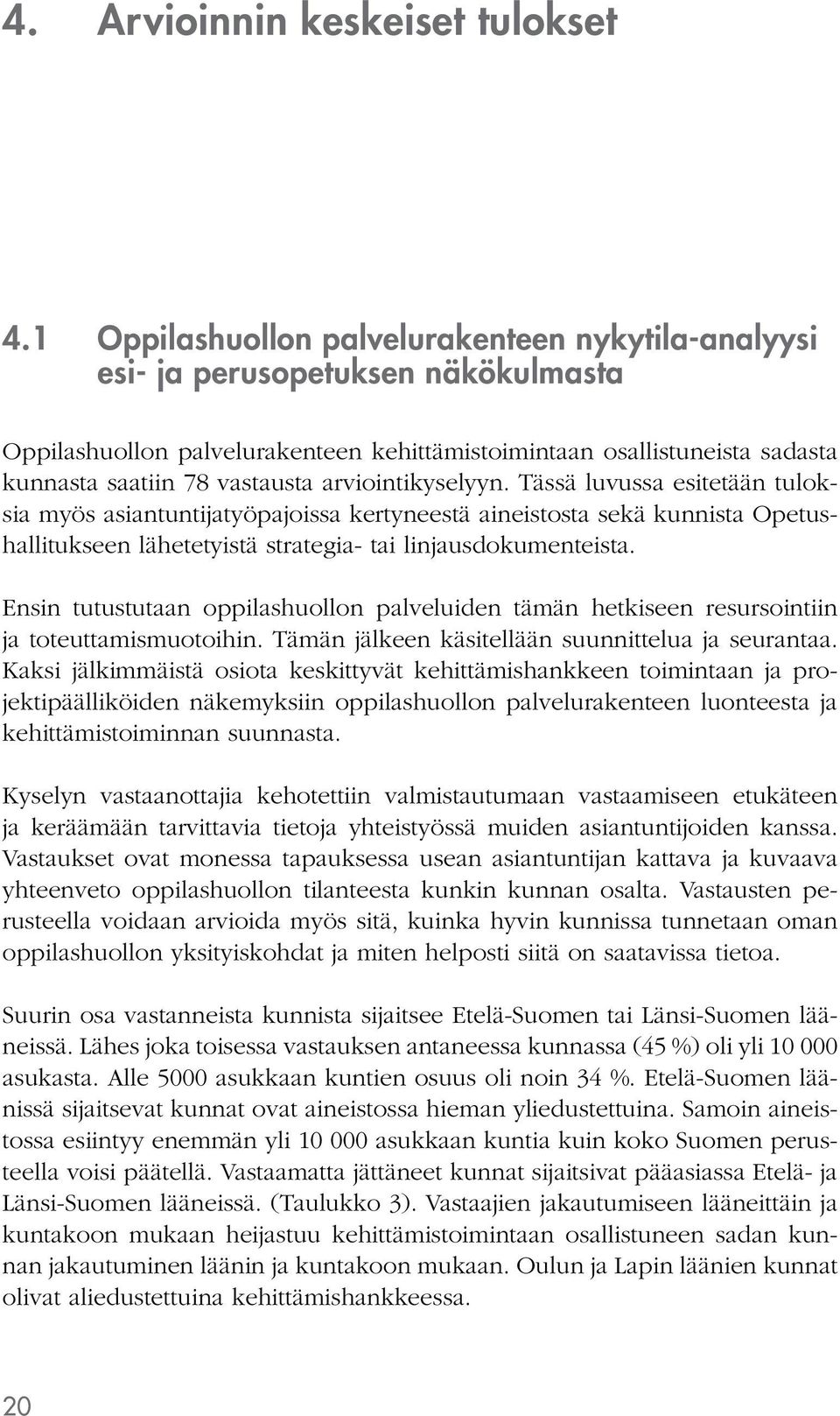 arviointikyselyyn. Tässä luvussa esitetään tuloksia myös asiantuntijatyöpajoissa kertyneestä aineistosta sekä kunnista Opetushallitukseen lähetetyistä strategia- tai linjausdokumenteista.