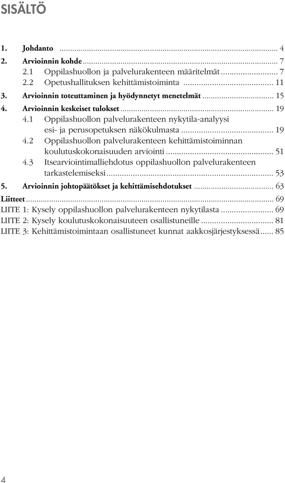 .. 51 4.3 Itsearviointimalliehdotus oppilashuollon palvelurakenteen tarkastelemiseksi... 53 5. Arvioinnin johtopäätökset ja kehittämisehdotukset... 63 Liitteet.