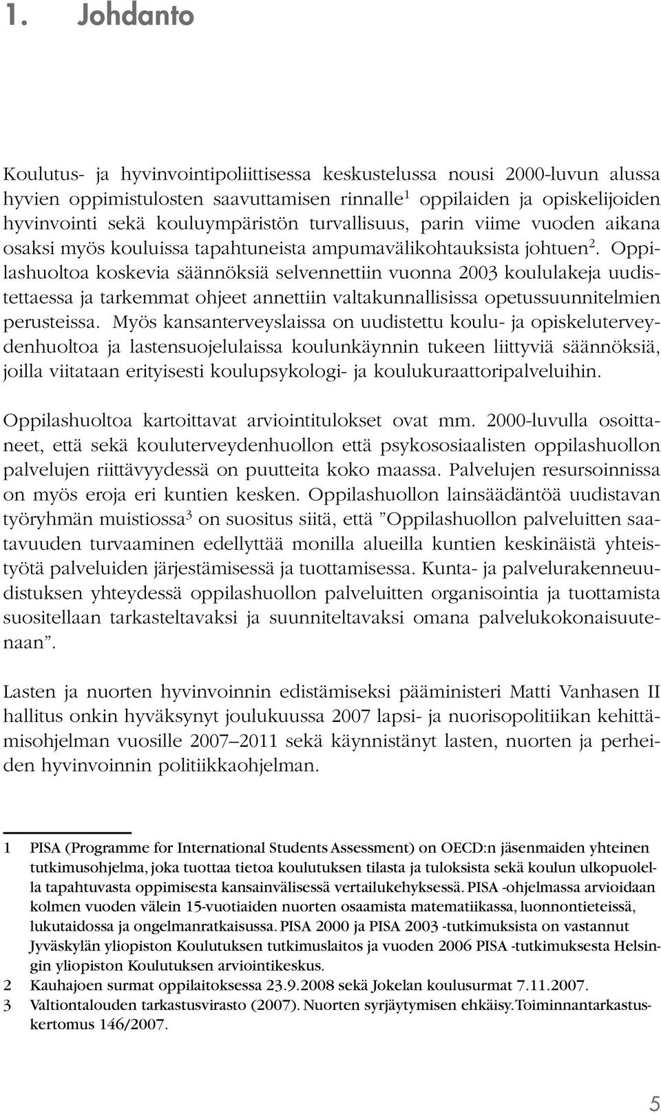 Oppilashuoltoa koskevia säännöksiä selvennettiin vuonna 2003 koululakeja uudistettaessa ja tarkemmat ohjeet annettiin valtakunnallisissa opetussuunnitelmien perusteissa.