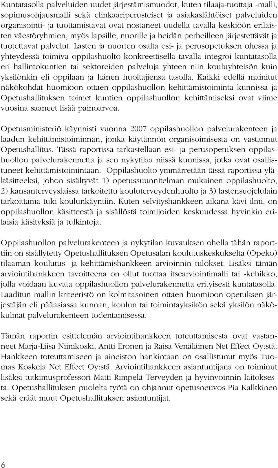 Lasten ja nuorten osalta esi- ja perusopetuksen ohessa ja yhteydessä toimiva oppilashuolto konkreettisella tavalla integroi kuntatasolla eri hallintokuntien tai sektoreiden palveluja yhteen niin