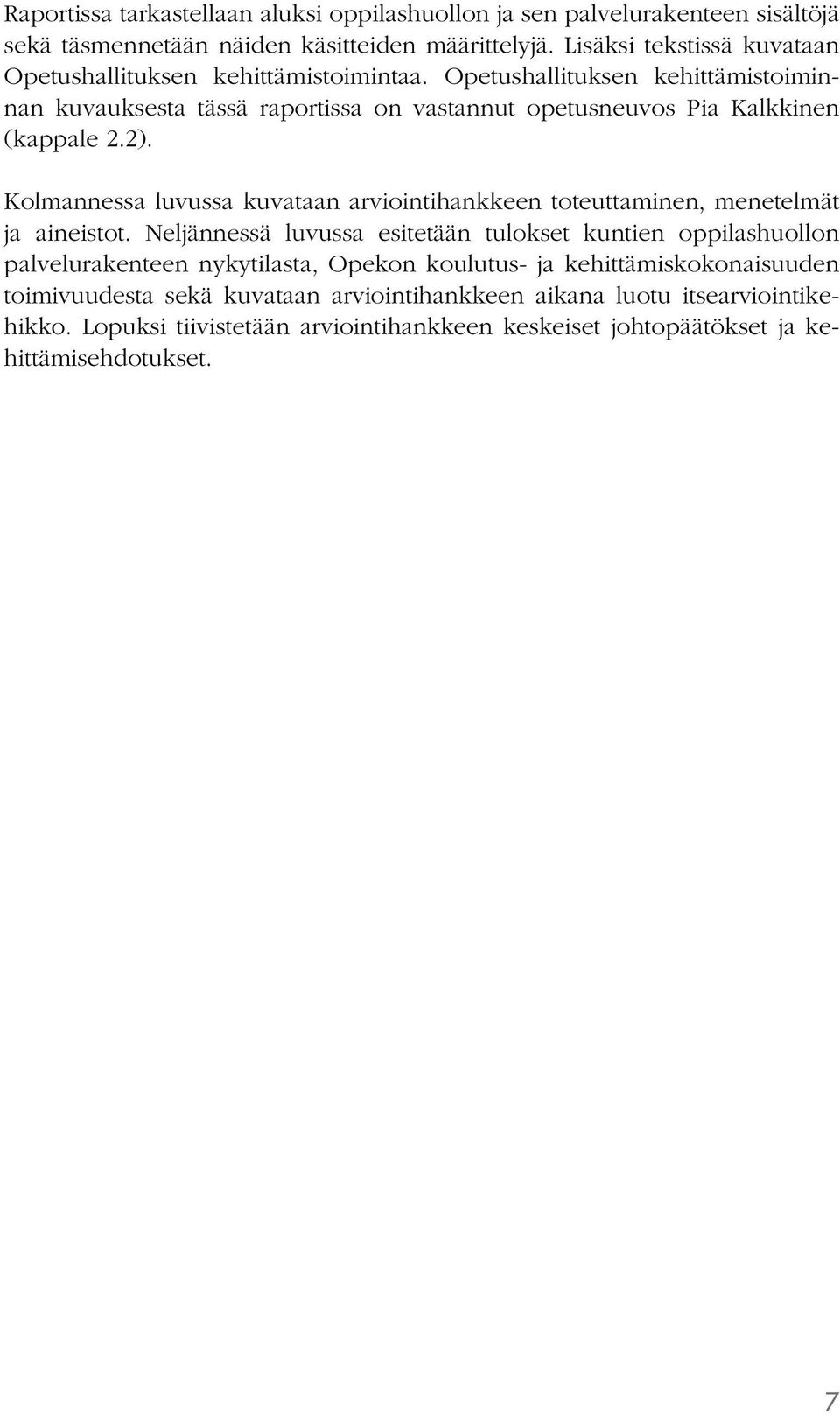 Opetushallituksen kehittämistoiminnan kuvauksesta tässä raportissa on vastannut opetusneuvos Pia Kalkkinen (kappale 2.2).