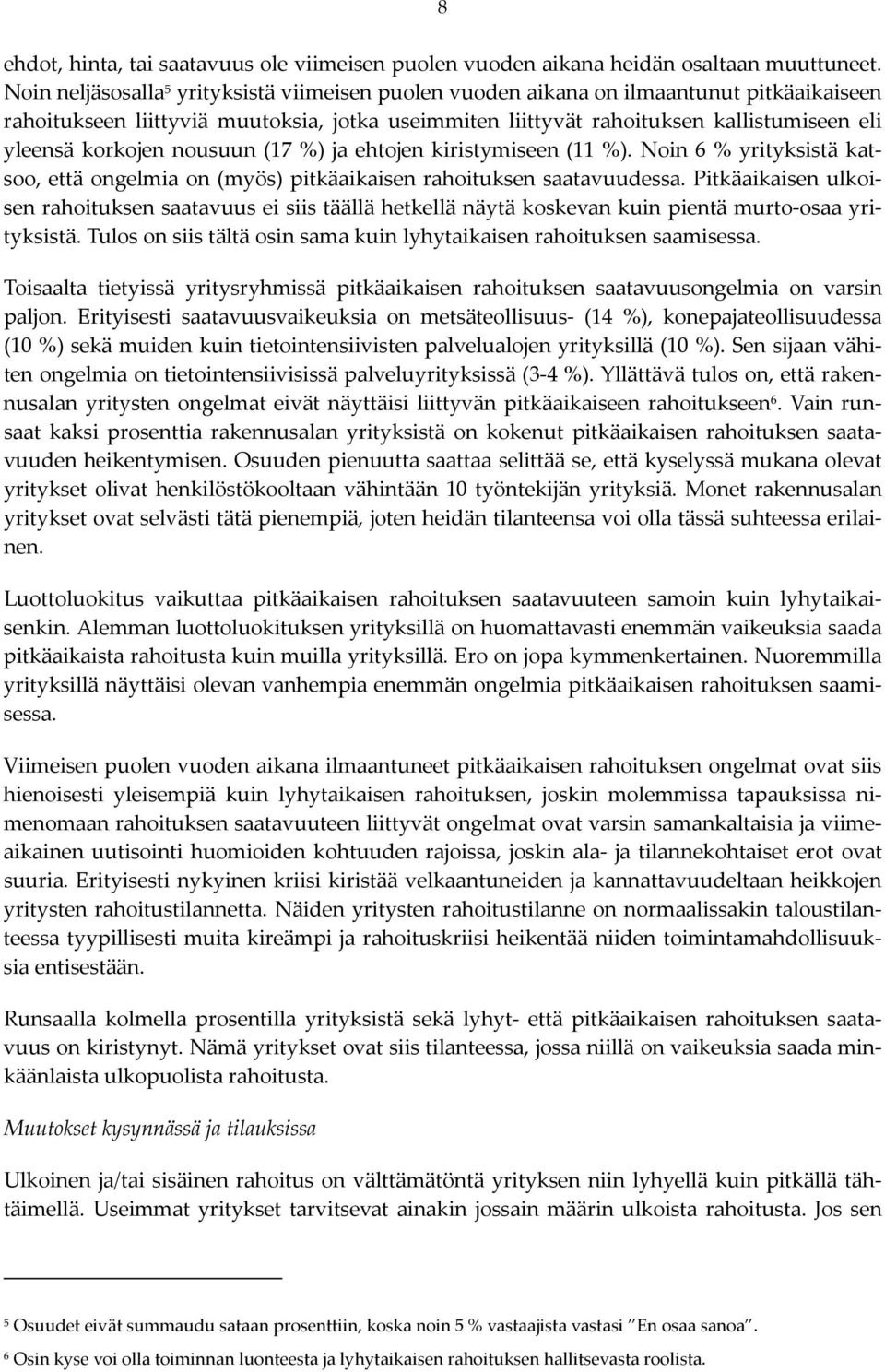 korkojen nousuun (17 %) ja ehtojen kiristymiseen (11 %). Noin 6 % yrityksistä katsoo, että ongelmia on (myös) pitkäaikaisen rahoituksen saatavuudessa.