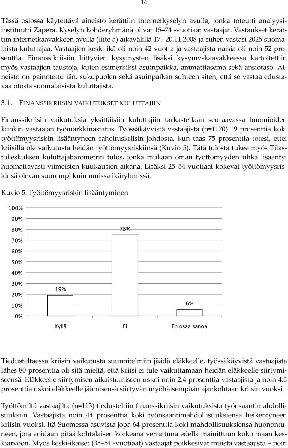 Vastaajien keski ikä oli noin 42 vuotta ja vastaajista naisia oli noin 52 prosenttia.