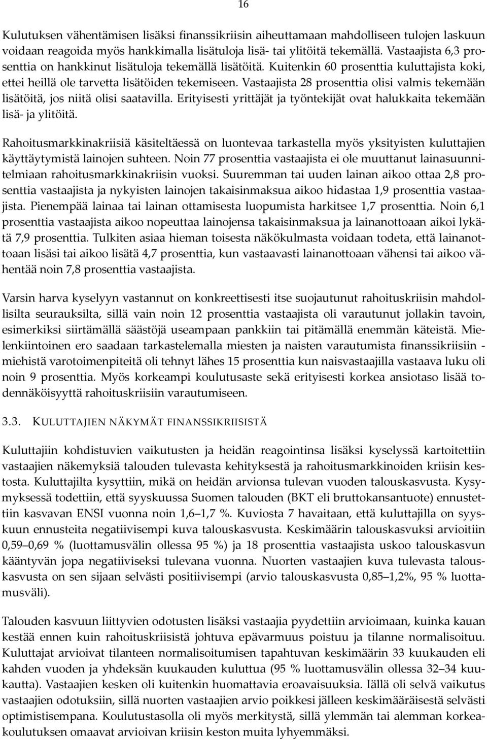 Vastaajista 28 prosenttia olisi valmis tekemään lisätöitä, jos niitä olisi saatavilla. Erityisesti yrittäjät ja työntekijät ovat halukkaita tekemään lisä ja ylitöitä.