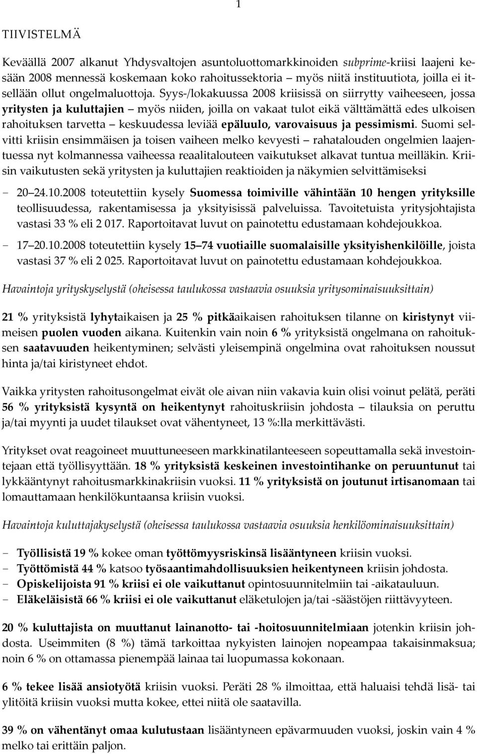 Syys /lokakuussa 2008 kriisissä on siirrytty vaiheeseen, jossa yritysten ja kuluttajien myös niiden, joilla on vakaat tulot eikä välttämättä edes ulkoisen rahoituksen tarvetta keskuudessa leviää