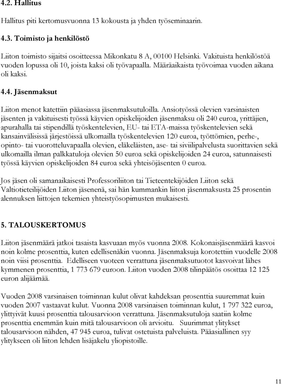 Ansiotyössä olevien varsinaisten jäsenten ja vakituisesti työssä käyvien opiskelijoiden jäsenmaksu oli 240 euroa, yrittäjien, apurahalla tai stipendillä työskentelevien, EU- tai ETA-maissa