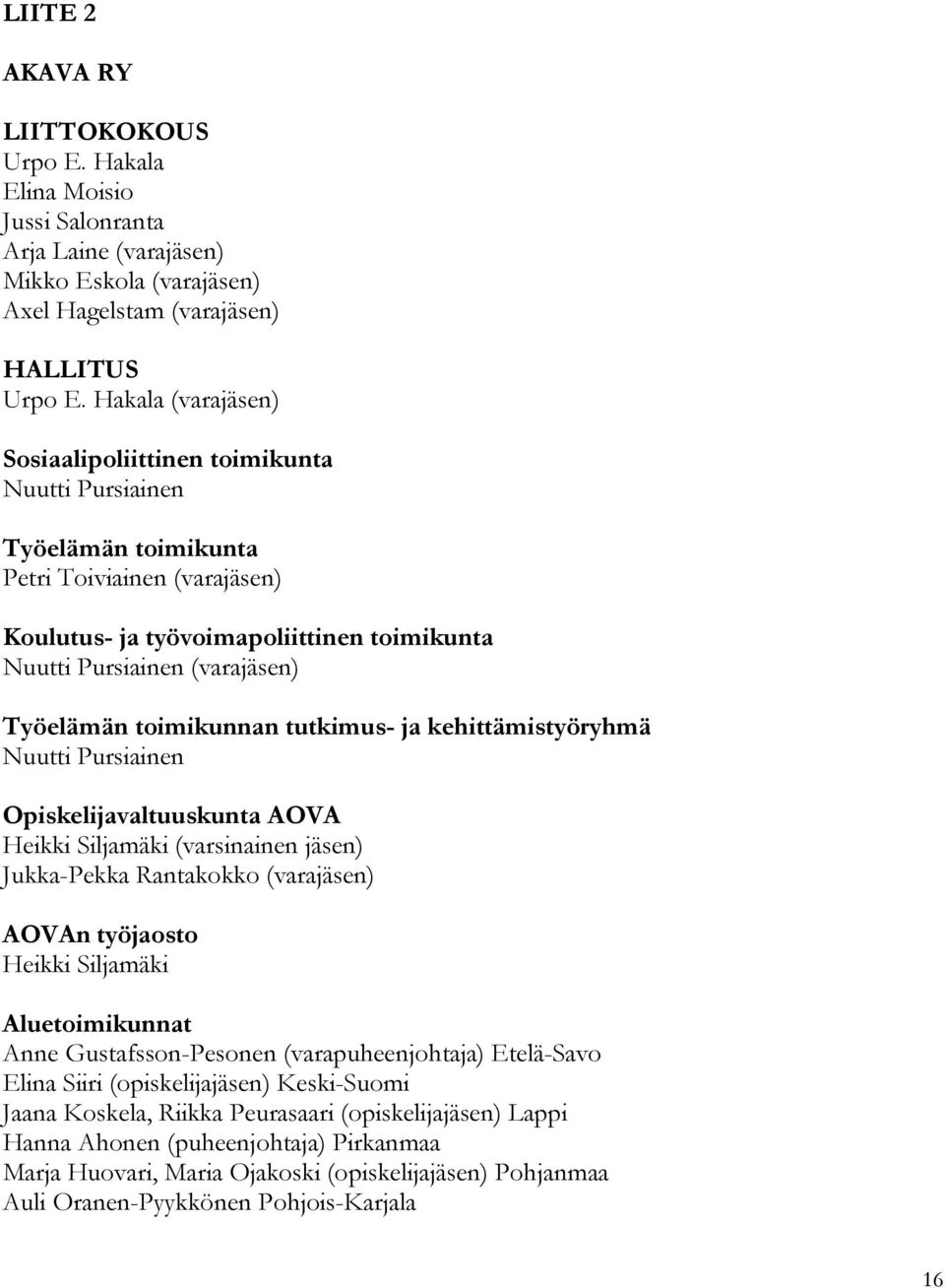 Työelämän toimikunnan tutkimus- ja kehittämistyöryhmä Nuutti Pursiainen Opiskelijavaltuuskunta AOVA Heikki Siljamäki (varsinainen jäsen) Jukka-Pekka Rantakokko (varajäsen) AOVAn työjaosto Heikki