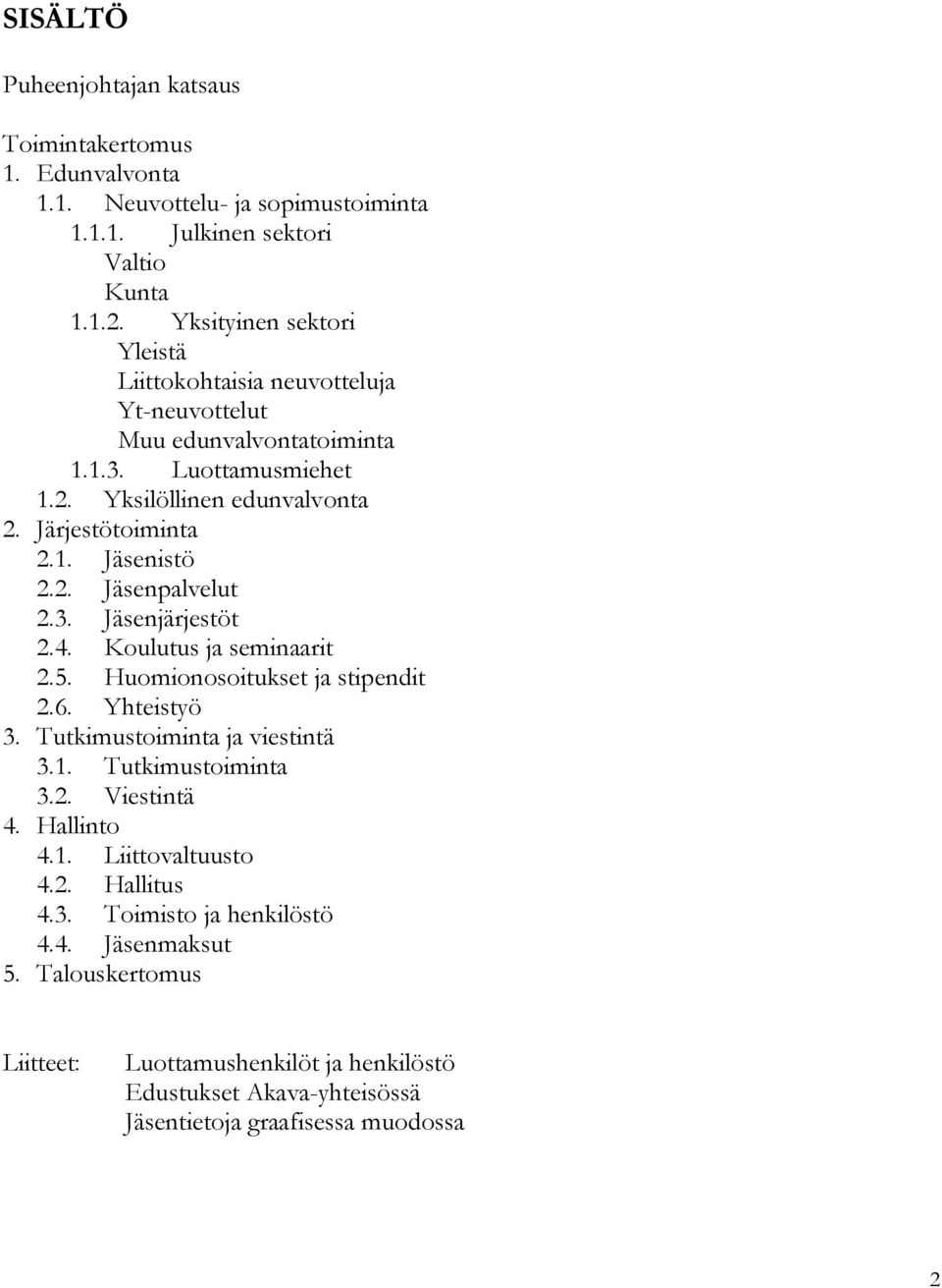 2. Jäsenpalvelut 2.3. Jäsenjärjestöt 2.4. Koulutus ja seminaarit 2.5. Huomionosoitukset ja stipendit 2.6. Yhteistyö 3. Tutkimustoiminta ja viestintä 3.1. Tutkimustoiminta 3.2. Viestintä 4.