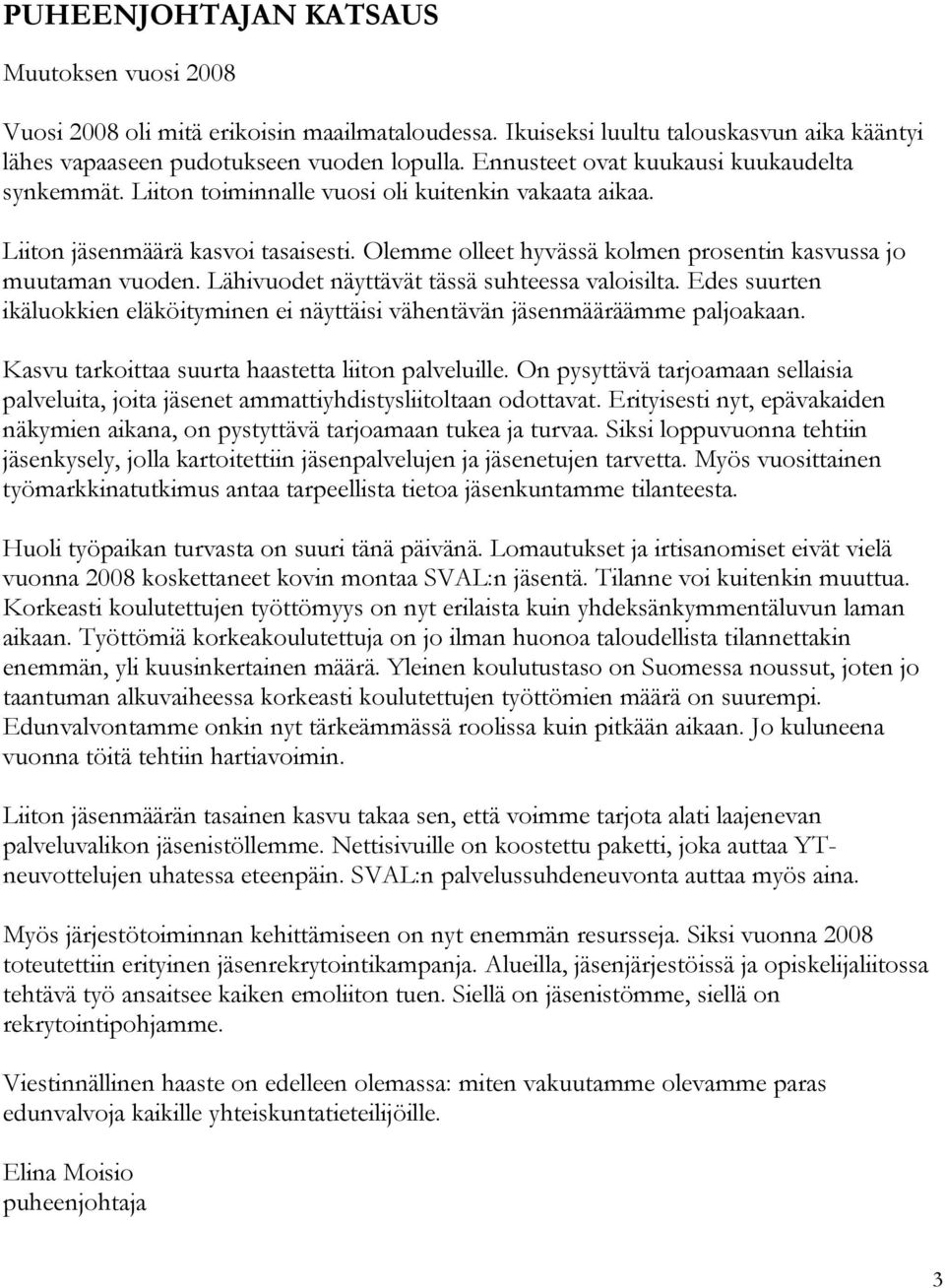 Olemme olleet hyvässä kolmen prosentin kasvussa jo muutaman vuoden. Lähivuodet näyttävät tässä suhteessa valoisilta.