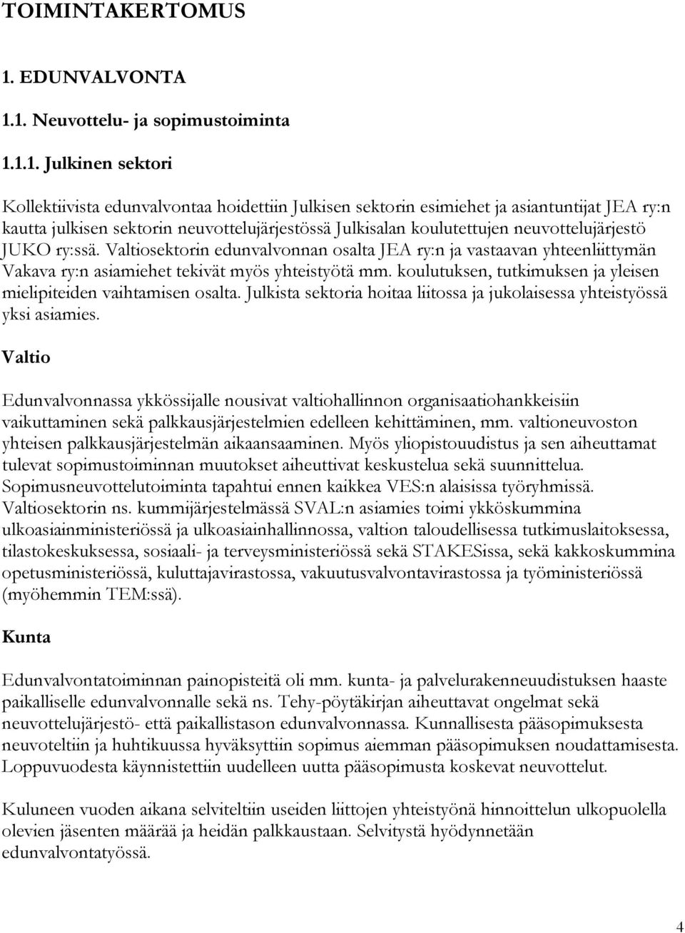 1. Neuvottelu- ja sopimustoiminta 1.1.1. Julkinen sektori Kollektiivista edunvalvontaa hoidettiin Julkisen sektorin esimiehet ja asiantuntijat JEA ry:n kautta julkisen sektorin neuvottelujärjestössä