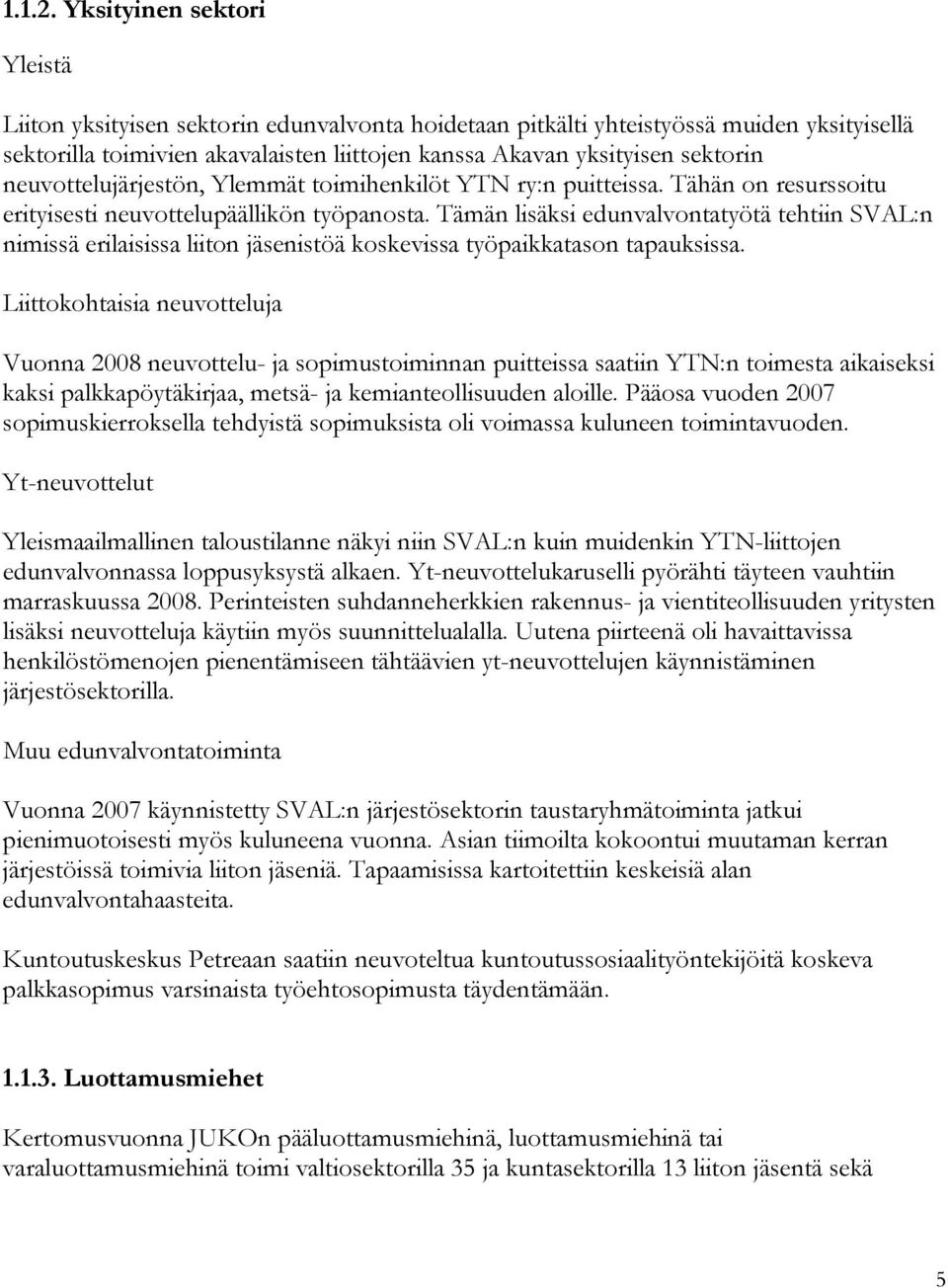 neuvottelujärjestön, Ylemmät toimihenkilöt YTN ry:n puitteissa. Tähän on resurssoitu erityisesti neuvottelupäällikön työpanosta.