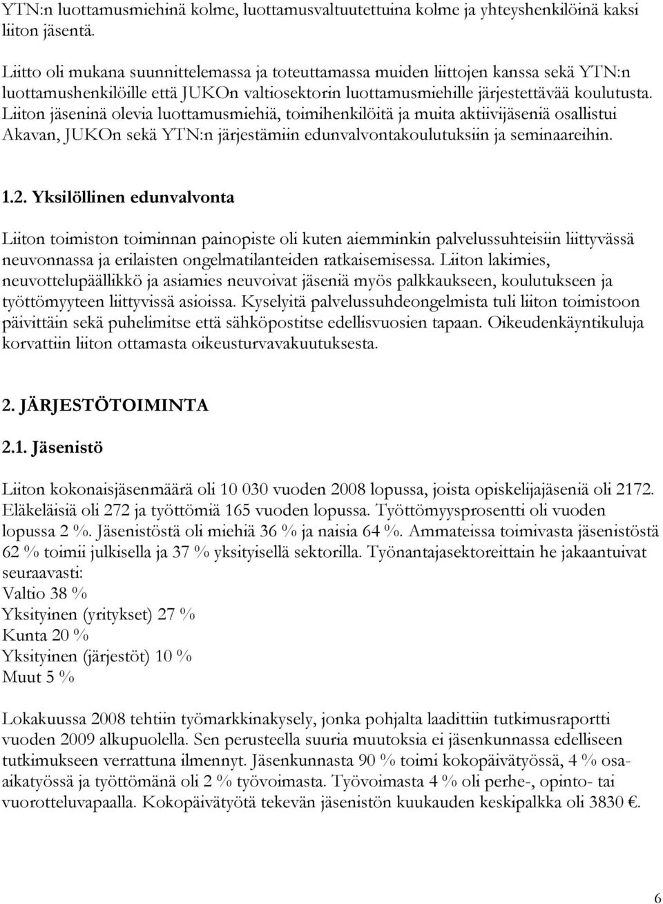 Liiton jäseninä olevia luottamusmiehiä, toimihenkilöitä ja muita aktiivijäseniä osallistui Akavan, JUKOn sekä YTN:n järjestämiin edunvalvontakoulutuksiin ja seminaareihin. 1.2.