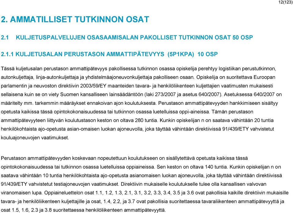 Opiskelija on suoritettava Euroopan parlamentin ja neuvoston direktiivin 2003/59/EY maanteiden tavara- ja henkilöliikenteen kuljettajien vaatimusten mukaisesti sellaisena kuin se on viety Suomen