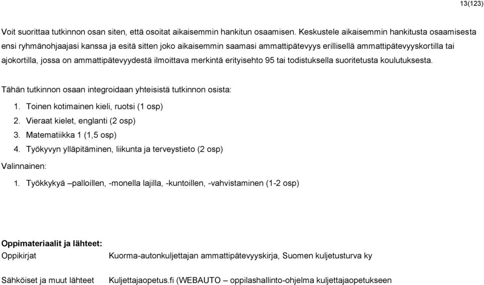 ammattipätevyydestä ilmoittava merkintä erityisehto 95 tai todistuksella suoritetusta koulutuksesta. Tähän tutkinnon osaan integroidaan yhteisistä tutkinnon osista: 1.