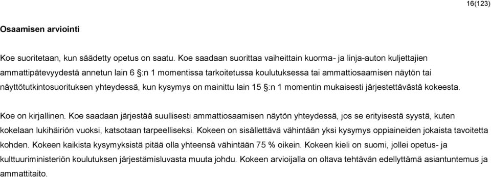 näyttötutkintosuorituksen yhteydessä, kun kysymys on mainittu lain 15 :n 1 momentin mukaisesti järjestettävästä kokeesta. Koe on kirjallinen.