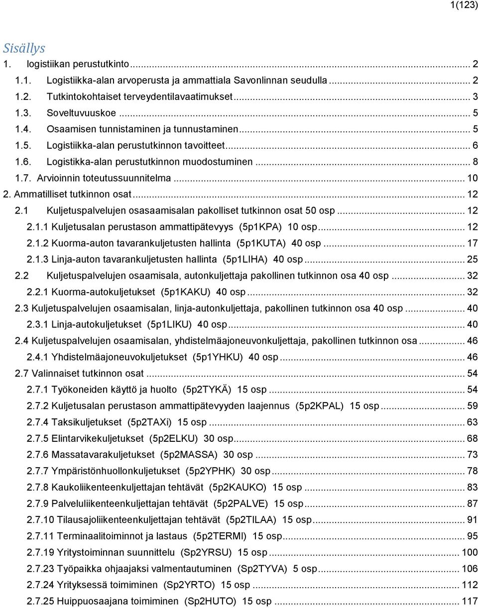 .. 10 2. Ammatilliset tutkinnon osat... 12 2.1 Kuljetuspalvelujen osasaamisalan pakolliset tutkinnon osat 50 osp... 12 2.1.1 Kuljetusalan perustason ammattipätevyys (5p1KPA) 10 osp... 12 2.1.2 Kuorma-auton tavarankuljetusten hallinta (5p1KUTA) 40 osp.