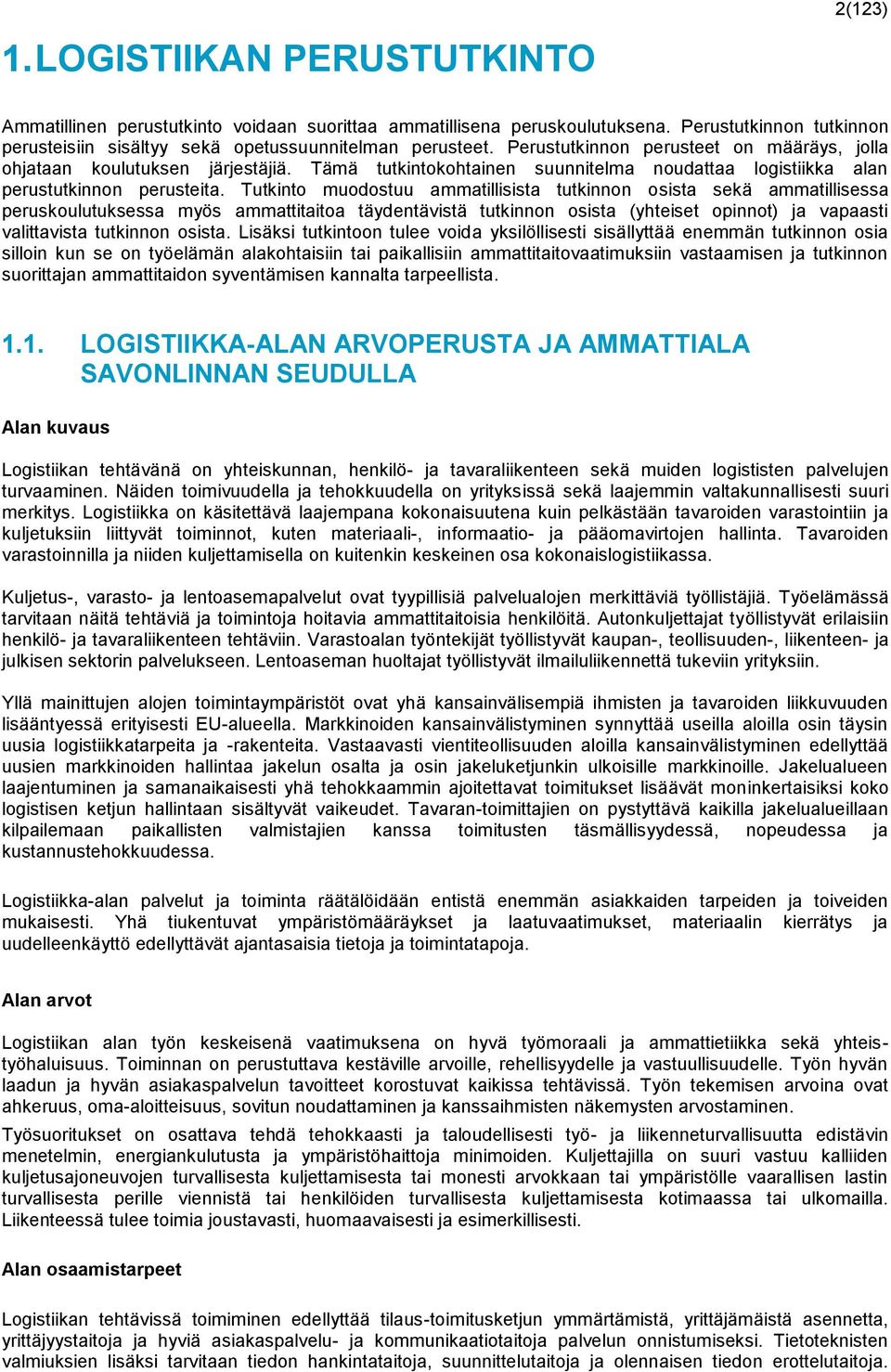 Tutkinto muodostuu ammatillisista tutkinnon osista sekä ammatillisessa peruskoulutuksessa myös ammattitaitoa täydentävistä tutkinnon osista (yhteiset opinnot) ja vapaasti valittavista tutkinnon