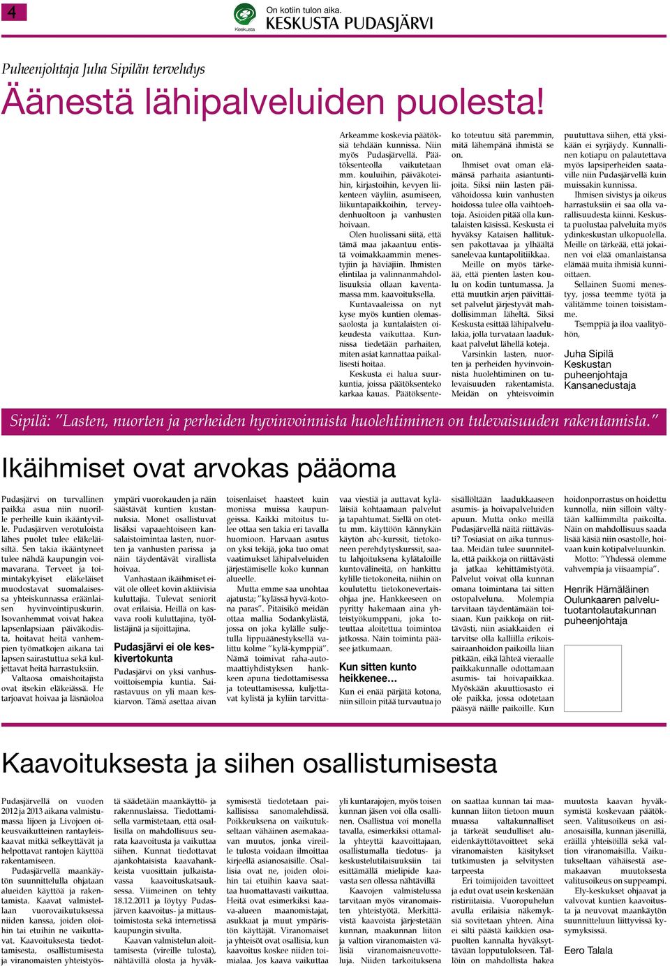 Olen huolissani siitä, että tämä maa jakaantuu entistä voimakkaammin menestyjiin ja häviäjiin. Ihmisten elintilaa ja valinnanmahdollisuuksia ollaan kaventamassa mm. kaavoituksella.