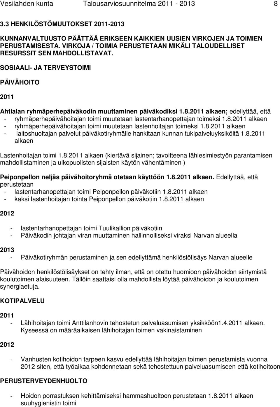 2011 alkaen; edellyttää, että - ryhmäperhepäivähoitajan toimi muutetaan lastentarhanopettajan toimeksi 1.8.