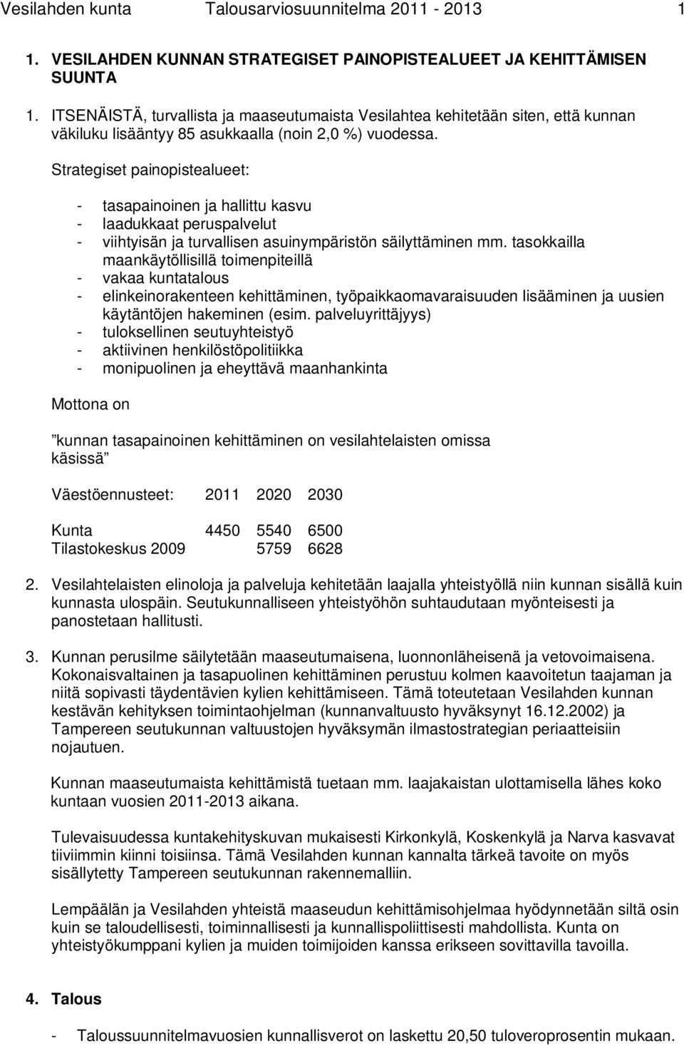 Strategiset painopistealueet: - tasapainoinen ja hallittu kasvu - laadukkaat peruspalvelut - viihtyisän ja turvallisen asuinympäristön säilyttäminen mm.