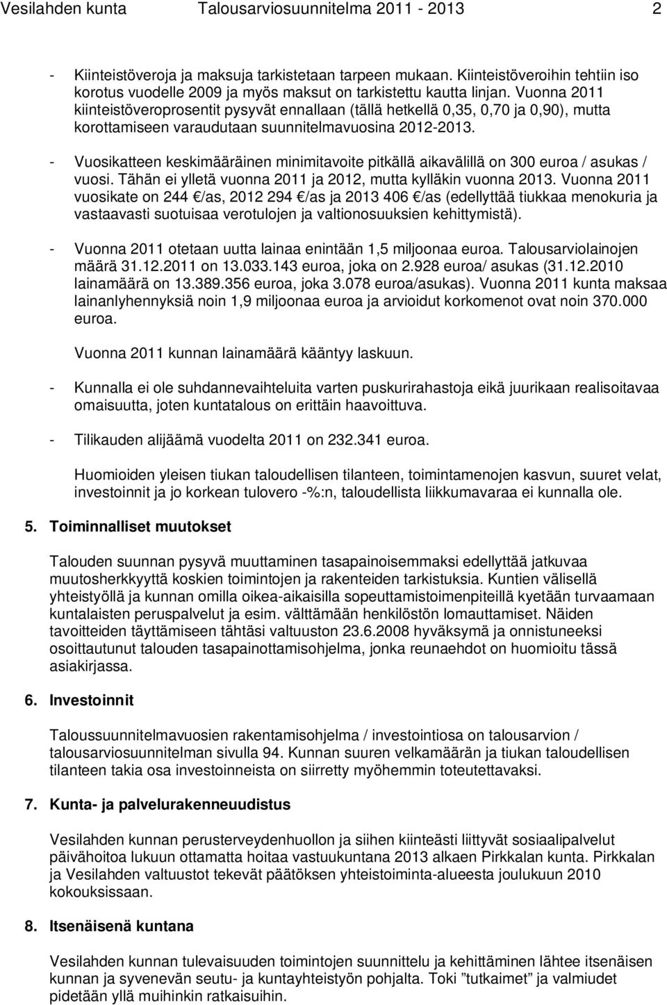 Vuonna 2011 kiinteistöveroprosentit pysyvät ennallaan (tällä hetkellä 0,35, 0,70 ja 0,90), mutta korottamiseen varaudutaan suunnitelmavuosina 2012-2013.