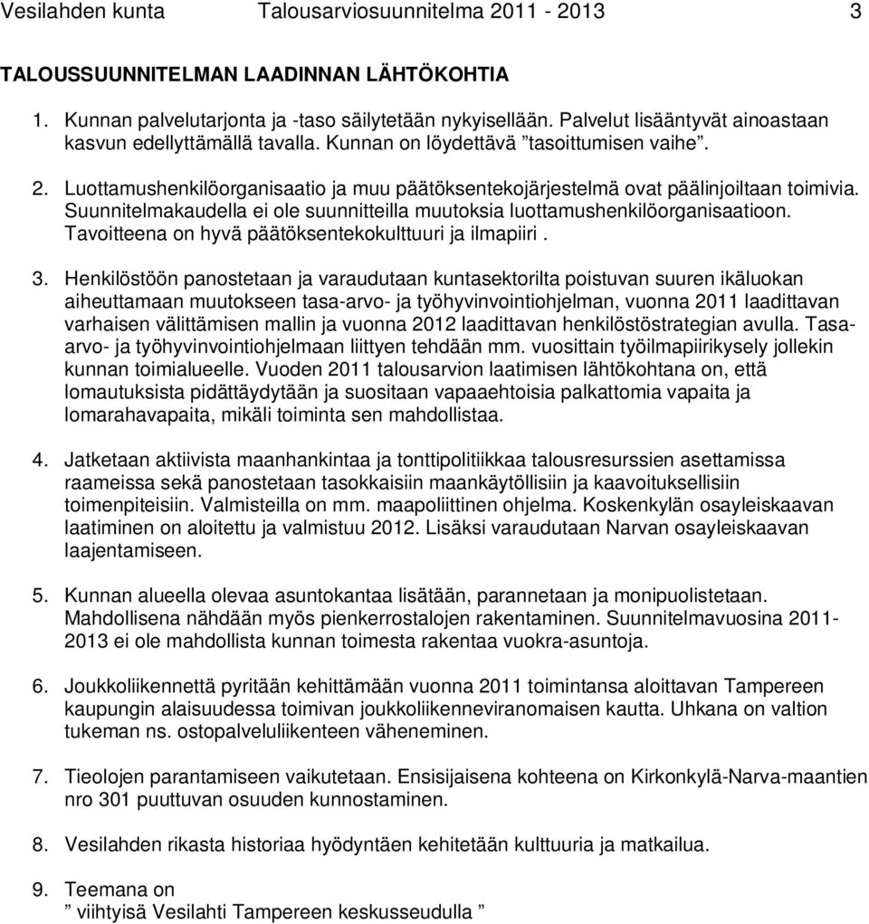 Suunnitelmakaudella ei ole suunnitteilla muutoksia luottamushenkilöorganisaatioon. Tavoitteena on hyvä päätöksentekokulttuuri ja ilmapiiri. 3.