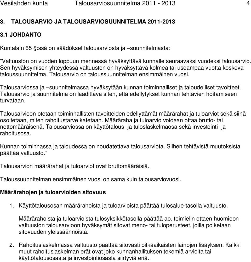 Sen hyväksymisen yhteydessä valtuuston on hyväksyttävä kolmea tai useampaa vuotta koskeva taloussuunnitelma. Talousarvio on taloussuunnitelman ensimmäinen vuosi.