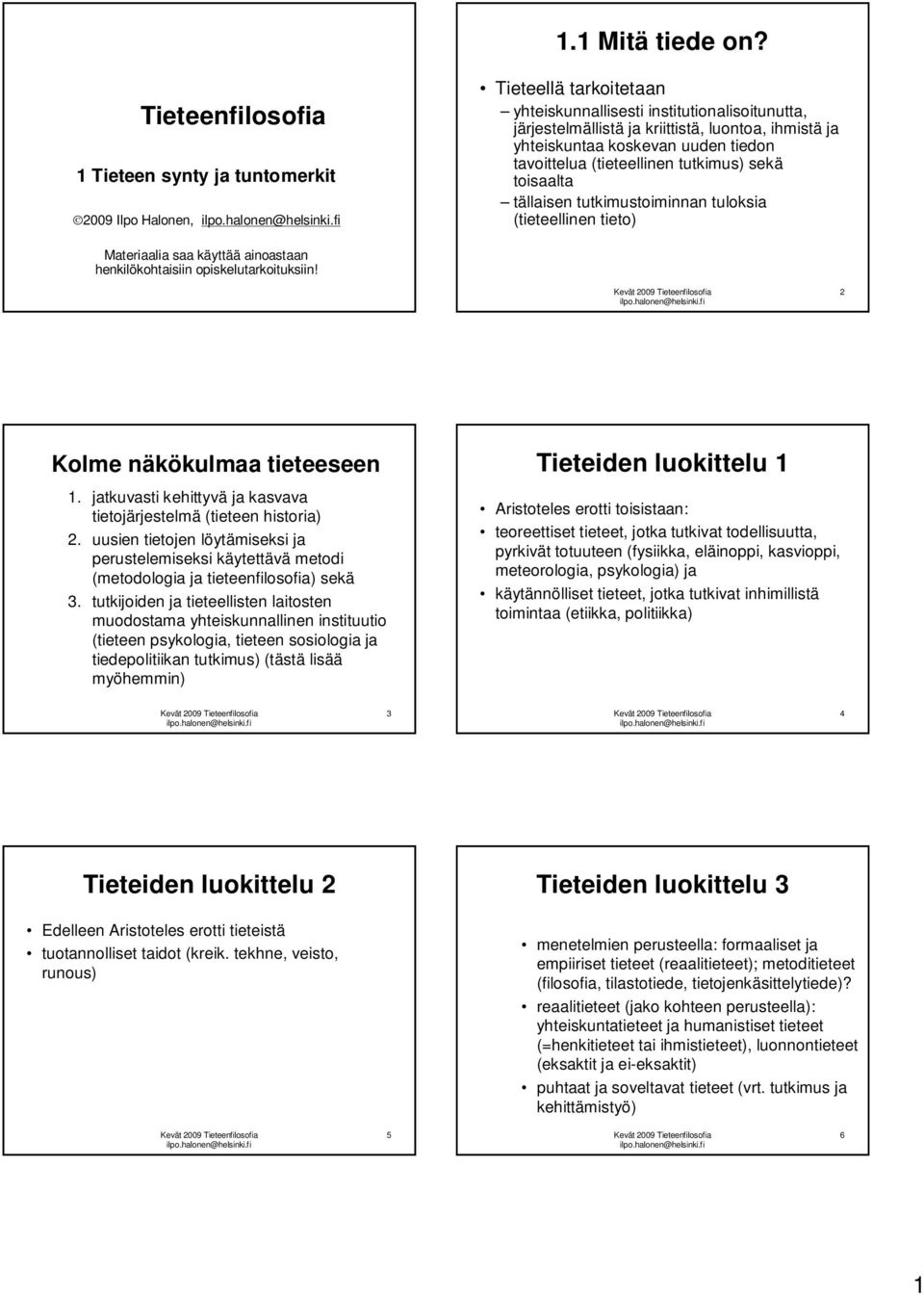 yhteiskuntaa koskevan uuden tiedon tavoittelua (tieteellinen tutkimus) sekä toisaalta tällaisen tutkimustoiminnan tuloksia (tieteellinen tieto) Materiaalia saa käyttää ainoastaan henkilökohtaisiin