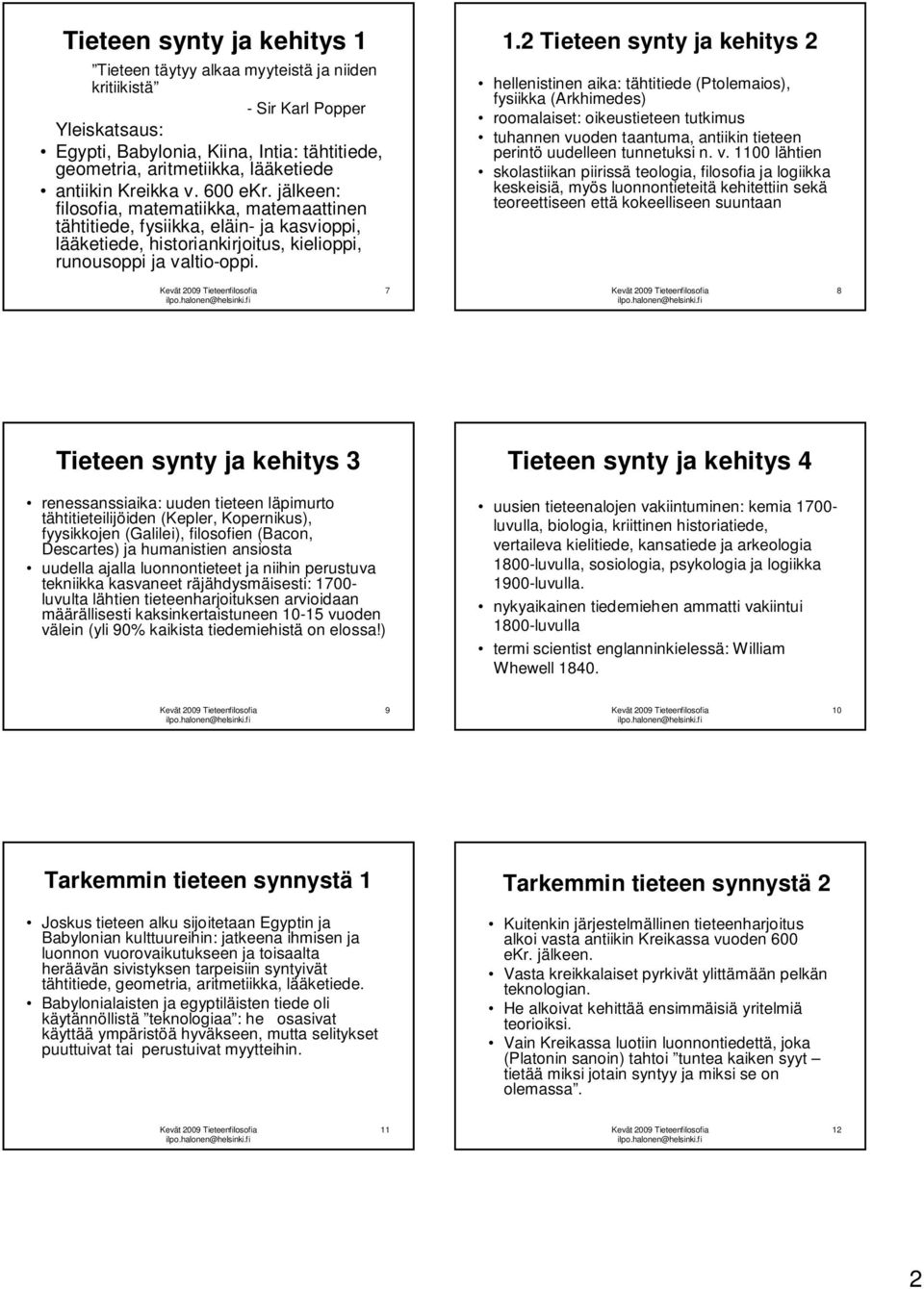 2 Tieteen synty ja kehitys 2 hellenistinen aika: tähtitiede (Ptolemaios), fysiikka (Arkhimedes) roomalaiset: oikeustieteen tutkimus tuhannen vuoden taantuma, antiikin tieteen perintö uudelleen