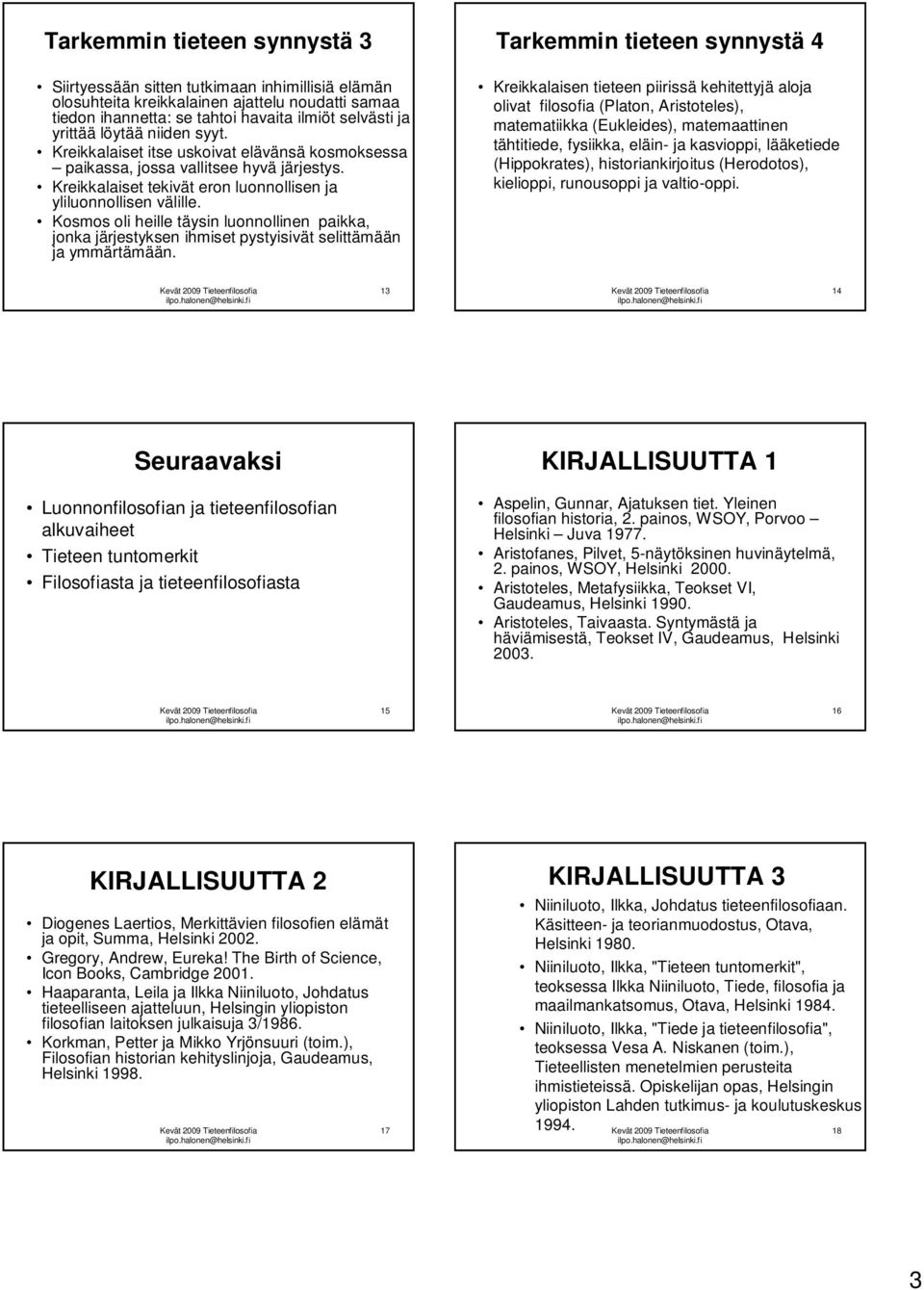 Kosmos oli heille täysin luonnollinen paikka, jonka järjestyksen ihmiset pystyisivät selittämään ja ymmärtämään.