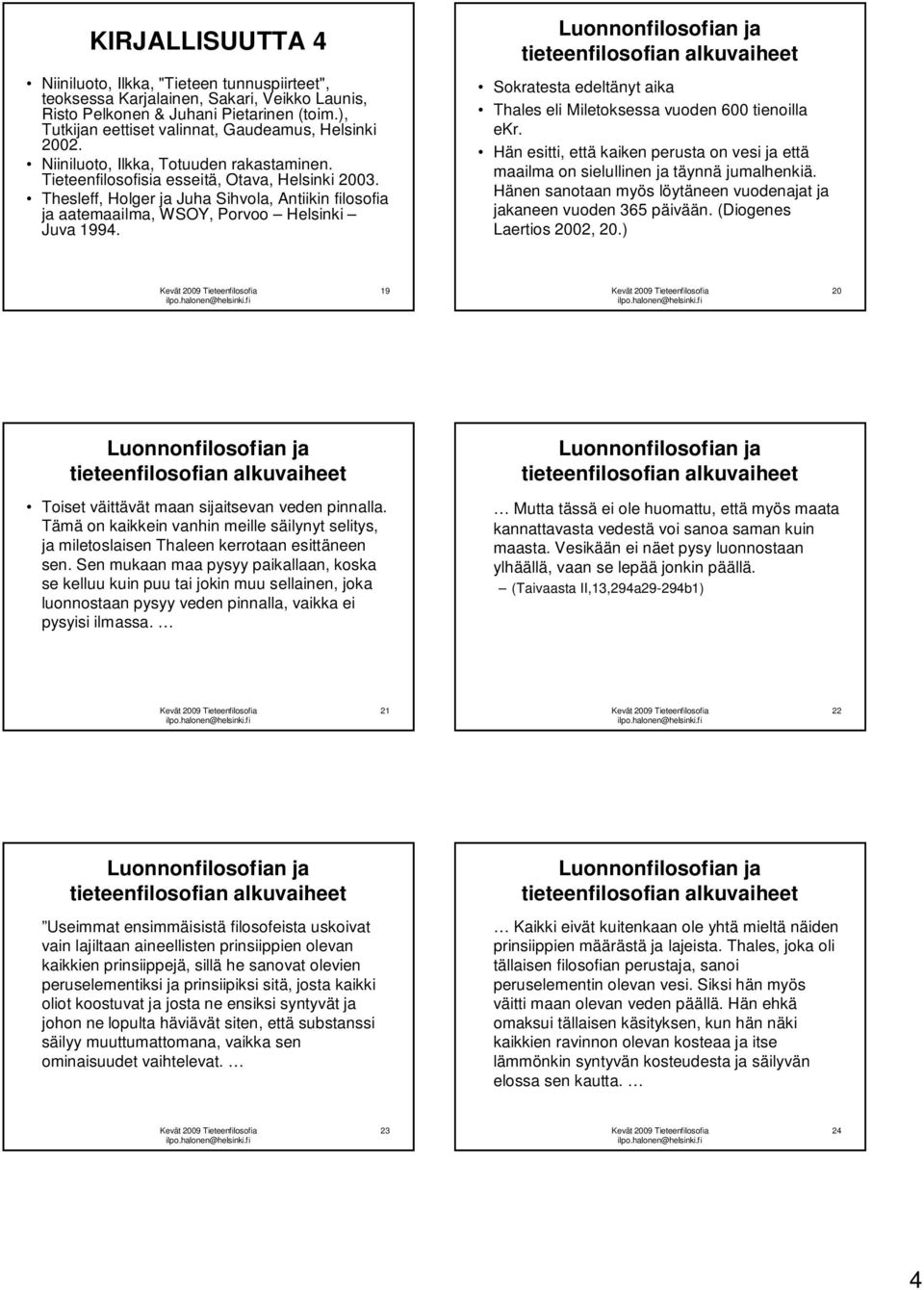 Thesleff, Holger ja Juha Sihvola, Antiikin filosofia ja aatemaailma, WSOY, Porvoo Helsinki Juva 1994. Sokratesta edeltänyt aika Thales eli Miletoksessa vuoden 600 tienoilla ekr.