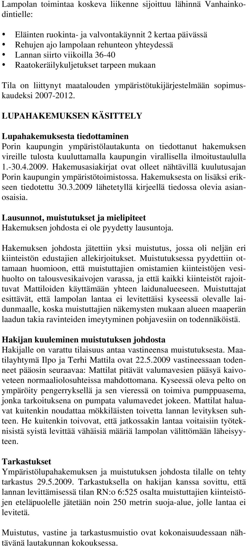 LUPAHAKEMUKSEN KÄSITTELY Lupahakemuksesta tiedottaminen Porin kaupungin ympäristölautakunta on tiedottanut hakemuksen vireille tulosta kuuluttamalla kaupungin virallisella ilmoitustaululla 1.-30.4.