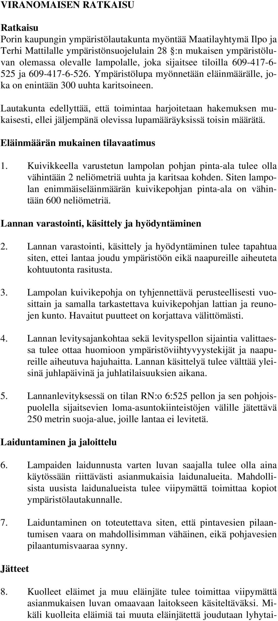 Lautakunta edellyttää, että toimintaa harjoitetaan hakemuksen mukaisesti, ellei jäljempänä olevissa lupamääräyksissä toisin määrätä. Eläinmäärän mukainen tilavaatimus 1.